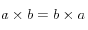 a \times b=b \times a a \times b=b \times a